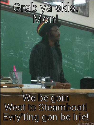 GRAB YA SKIS, MON! WE BE GOIN WEST TO STEAMBOAT! EVRY'TING GON BE IRIE! Rasta Science Teacher