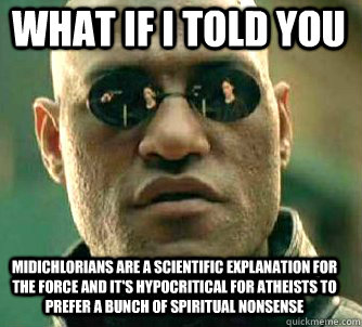what if i told you midichlorians are a scientific explanation for the force and it's hypocritical for atheists to prefer a bunch of spiritual nonsense  Matrix Morpheus