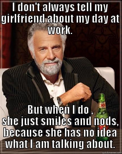 Machinist problems - I DON'T ALWAYS TELL MY GIRLFRIEND ABOUT MY DAY AT WORK. BUT WHEN I DO , SHE JUST SMILES AND NODS, BECAUSE SHE HAS NO IDEA WHAT I AM TALKING ABOUT. The Most Interesting Man In The World