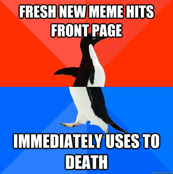 fresh new meme hits front page immediately uses to death  Socially Awesome Awkward Penguin