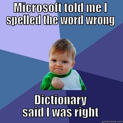 MICROSOFT TOLD ME I SPELLED THE WORD WRONG DICTIONARY SAID I WAS RIGHT Success Kid