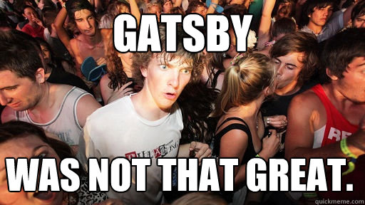 Gatsby was not that great.  Sudden Clarity Clarence