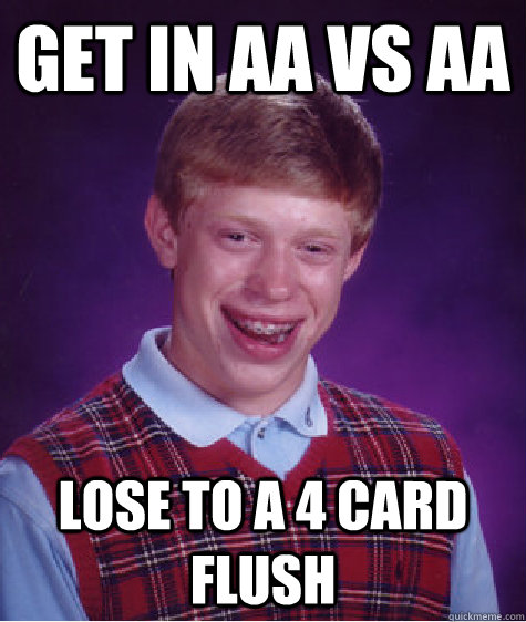 Get in AA vs AA Lose to a 4 card flush  Bad Luck Brian