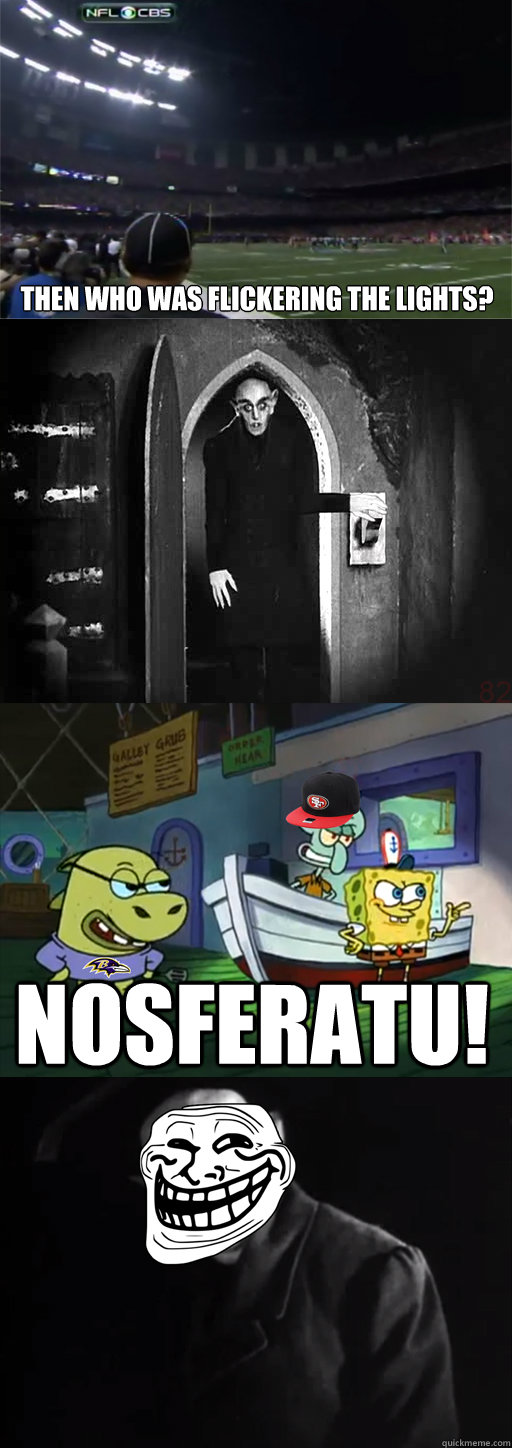 Then who was flickering the lights? Nosferatu! - Then who was flickering the lights? Nosferatu!  Nosferatu