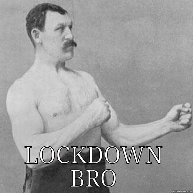  LOCKDOWN BRO overly manly man