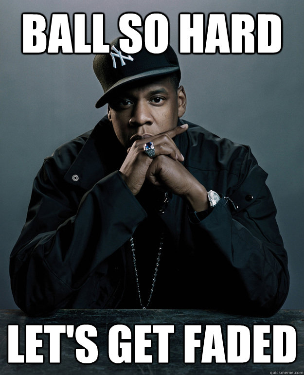 Ball so Hard Let's Get Faded  Jay-Z 99 Problems