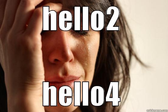 HELLO2 HELLO4 First World Problems