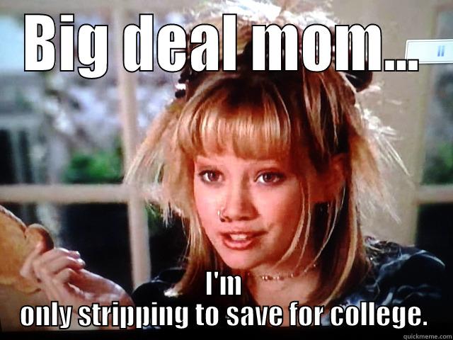 BIG DEAL MOM... I'M ONLY STRIPPING TO SAVE FOR COLLEGE. Misc