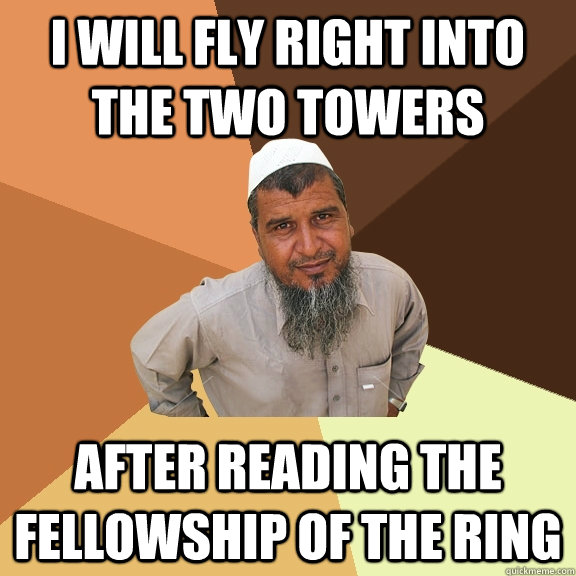I will fly right into the two towers after reading the fellowship of the ring  Ordinary Muslim Man