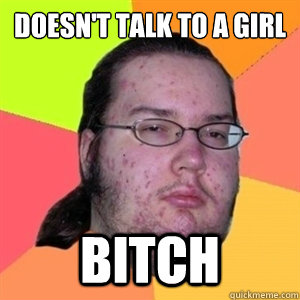 Doesn't talk to a girl bitch  Fat Nerd - Brony Hater