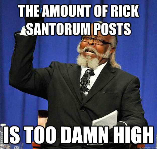 the amount of rick santorum posts Is too damn high - the amount of rick santorum posts Is too damn high  Jimmy McMillan