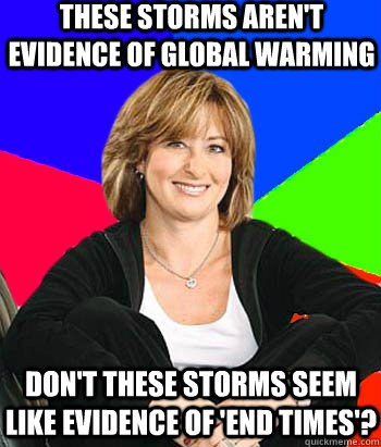 these storms aren't evidence of global warming don't these storms seem like evidence of 'end times'?  Sheltering Suburban Mom