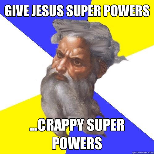give jesus super powers ...crappy super powers  Advice God