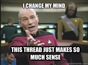 I change my mind This thread just makes so much sense  Annoyed Picard