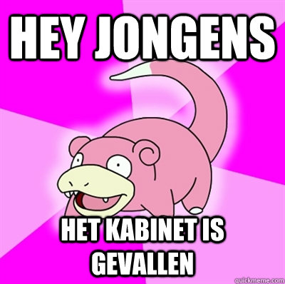 hey jongens het kabinet is gevallen  Slowpoke Earthquake