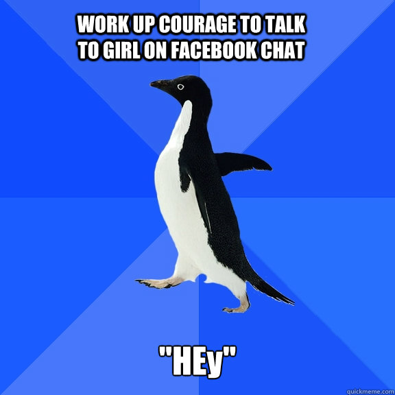 WORK UP COURAGE TO TALK TO GIRL ON FACEBOOK CHAT 