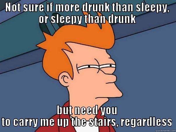 NOT SURE IF MORE DRUNK THAN SLEEPY, OR SLEEPY THAN DRUNK BUT NEED YOU TO CARRY ME UP THE STAIRS, REGARDLESS Futurama Fry