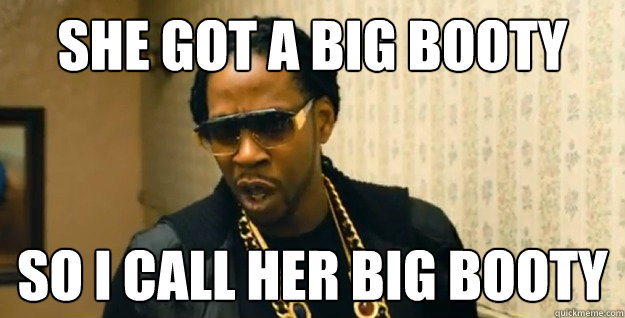 She got a big booty so i call her big booty - She got a big booty so i call her big booty  2 chainz