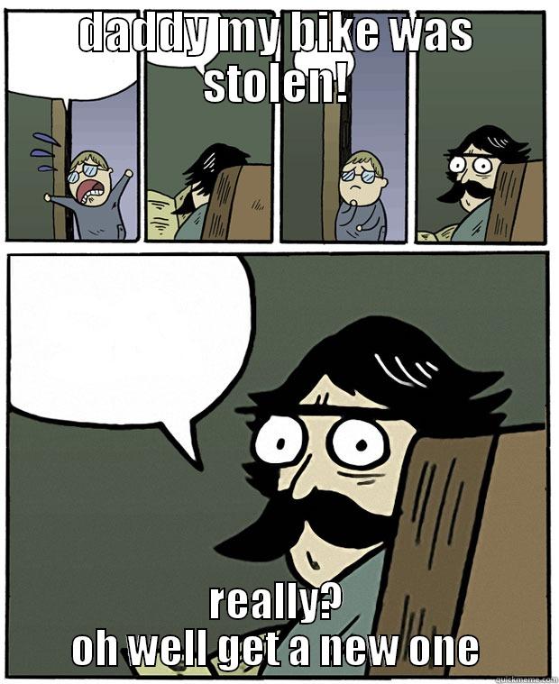 stolen bike - DADDY MY BIKE WAS STOLEN! REALLY? OH WELL GET A NEW ONE Stare Dad