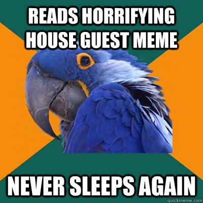 reads horrifying house guest meme  never sleeps again  Paranoid Parrot