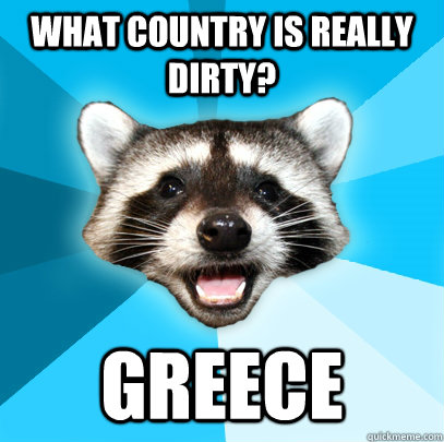 WHAT COUNTRY IS REALLY DIRTY? GREECE  Lame Pun Coon