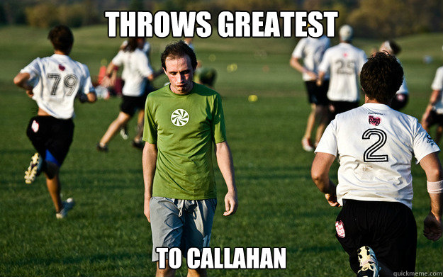 Throws greatest to CALLAHAN  Sad Ultimate Player