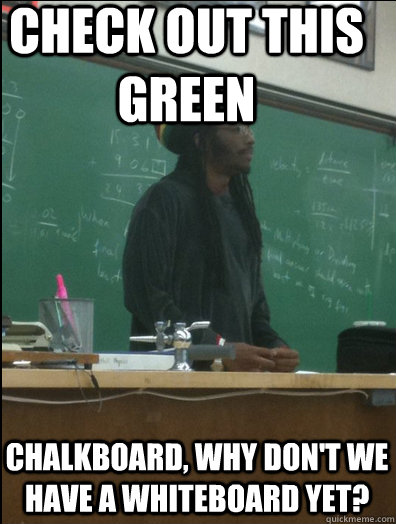 Check out this green Chalkboard, why don't we have a whiteboard yet?  Rasta Science Teacher