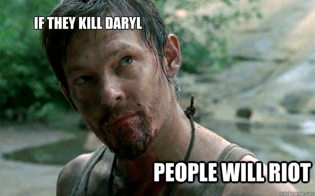 If they kill daryl  people will riot  Badass Daryl Dixon