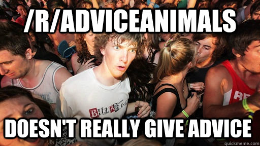 /r/adviceanimals doesn't really give advice  Sudden Clarity Clarence