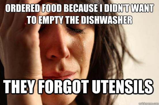 ordered food because i didn't want to empty the dishwasher they forgot utensils  FirstWorldProblems