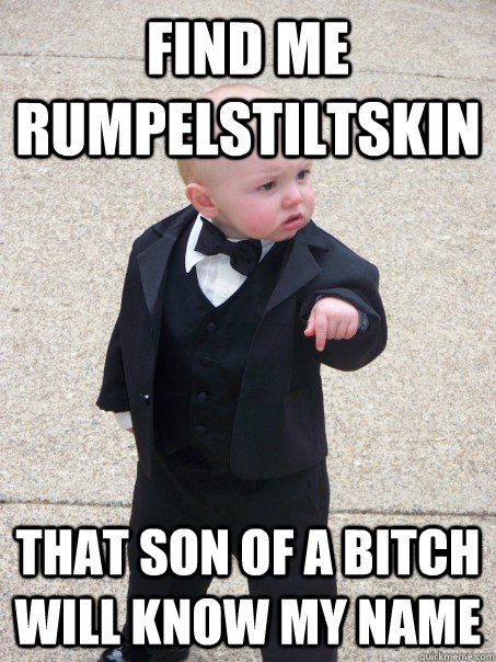 Find me Rumpelstiltskin  That son of a bitch will know my name  Baby Godfather