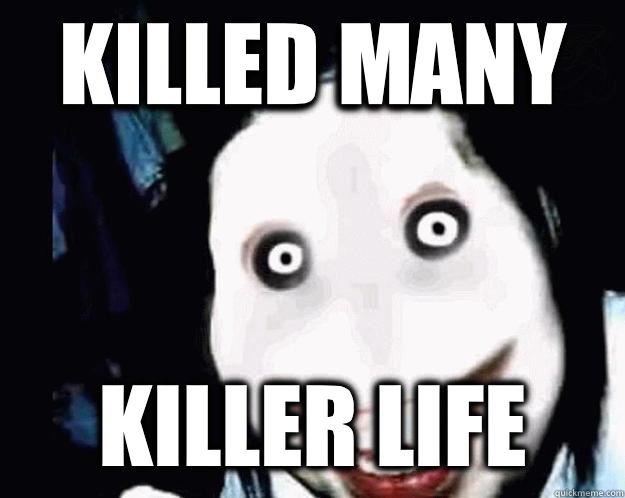 Killed many Killer Life  Jeff the Killer