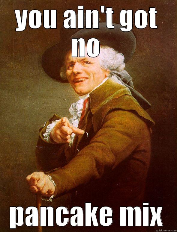 you ain't got no pancake mix - YOU AIN'T GOT NO PANCAKE MIX Joseph Ducreux