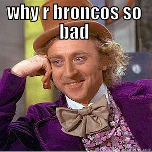 WHY R BRONCOS SO BAD  Creepy Wonka