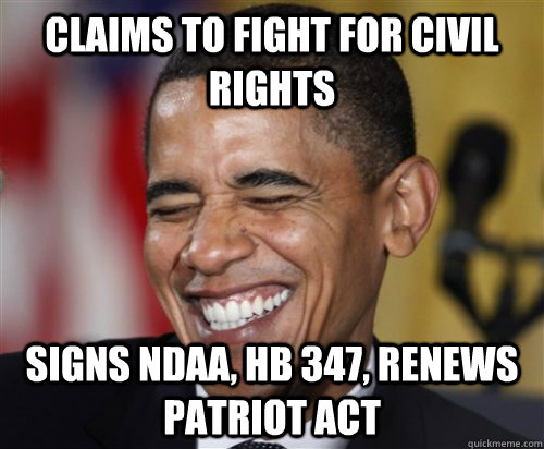 Claims to fight for civil rights Signs NDAA, HB 347, renews Patriot Act - Claims to fight for civil rights Signs NDAA, HB 347, renews Patriot Act  Scumbag Obama