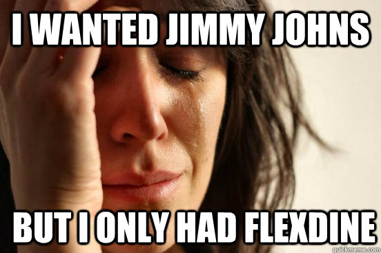 I wanted JImmy johns but I only had Flexdine - I wanted JImmy johns but I only had Flexdine  First World Problems