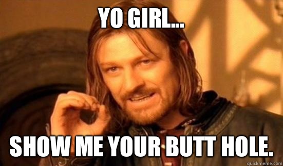 Think, Show me your ass male easier Show me your ass male share your