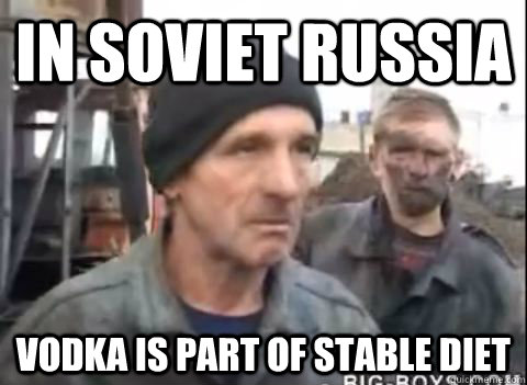 In soviet russia vodka is part of stable diet  Drunk Russian