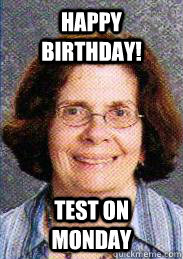 HAPPY BIRTHDAY! TEST ON  MONDAY  Benevolent Weinstein