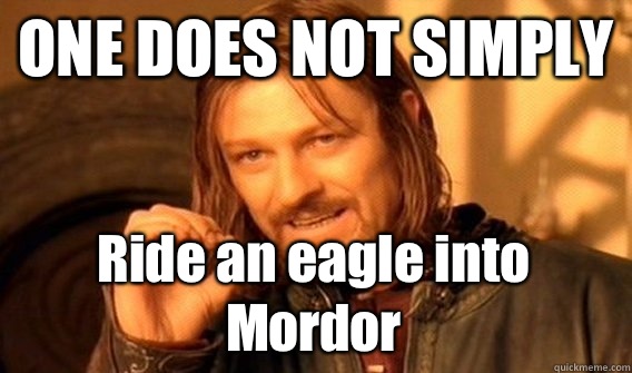 ONE DOES NOT SIMPLY Ride an eagle into Mordor  One Does Not Simply
