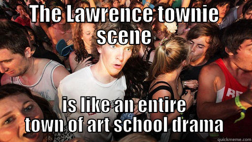 THE LAWRENCE TOWNIE SCENE IS LIKE AN ENTIRE TOWN OF ART SCHOOL DRAMA Sudden Clarity Clarence