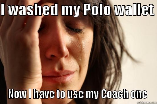 I WASHED MY POLO WALLET  NOW I HAVE TO USE MY COACH ONE First World Problems