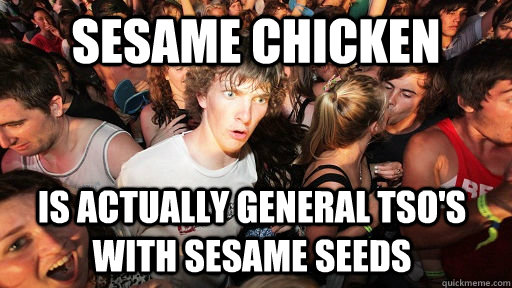 sesame chicken is actually general tso's with sesame seeds - sesame chicken is actually general tso's with sesame seeds  Sudden Clarity Clarence