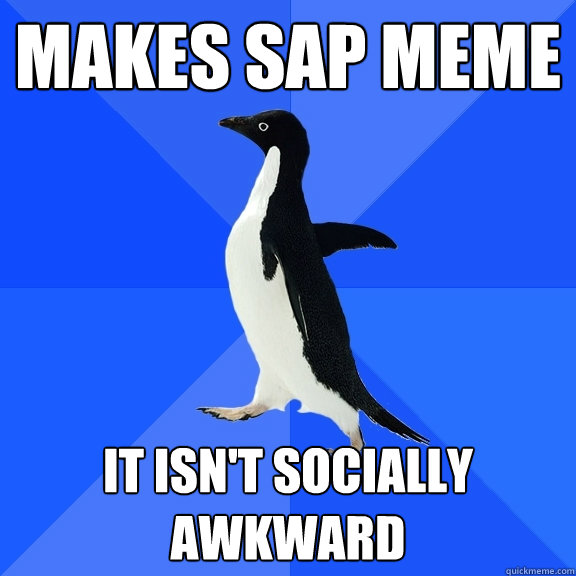 Makes SAP Meme It isn't socially awkward - Makes SAP Meme It isn't socially awkward  Socially Awkward Penguin