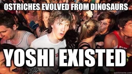 Ostriches evolved from dinosaurs Yoshi existed  Sudden Clarity Clarence