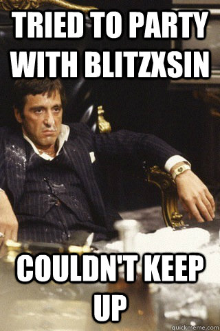 Tried to party with BlitZxSiN couldn't keep up - Tried to party with BlitZxSiN couldn't keep up  Tony montana cocaine