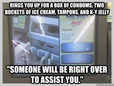 rings you up for a box of condoms, two buckets of ice cream, tampons, and K-y jelly 