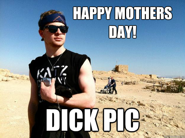 Happy mothers day! Dick Pic - Happy mothers day! Dick Pic  Dick Pic Dan