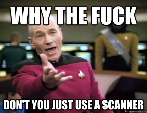 why the fuck don't you just use a scanner    Annoyed Picard HD