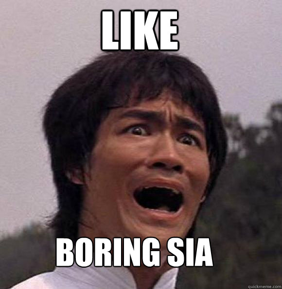 LIKE boring sia  